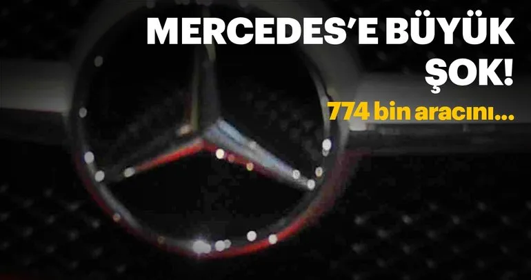 Mercedes, Avrupa’da 774 bin aracını geri çağırıyor!