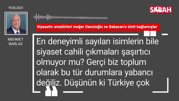 Mehmet Barlas | Siyasetin amatörleri meğer Davutoğlu ve Babacan’a ümit bağlamışlar