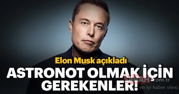 Elon Musk açıkladı! Astronot olmak için gerekenler nedir?