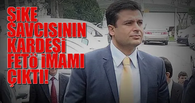Şike savcısının kardeşi FETÖ imamı çıktı!