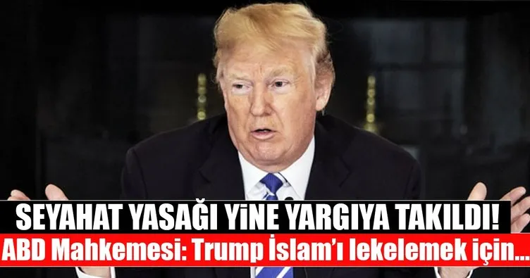 Trump’ın seyahat yasağı yine yargıya takıldı: ’İslam’ı lekelemek için...’