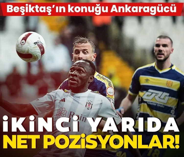 Beşiktaş’ın konuğu Ankaragücü! İkinci yarıda net pozisyonlar...