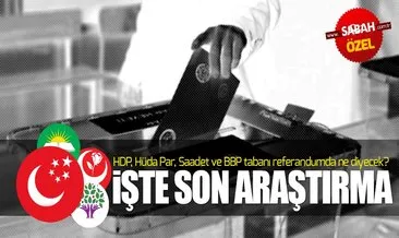 HDP, Hüda Par, Saadet ve BBP tabanı referandumda ne diyecek?