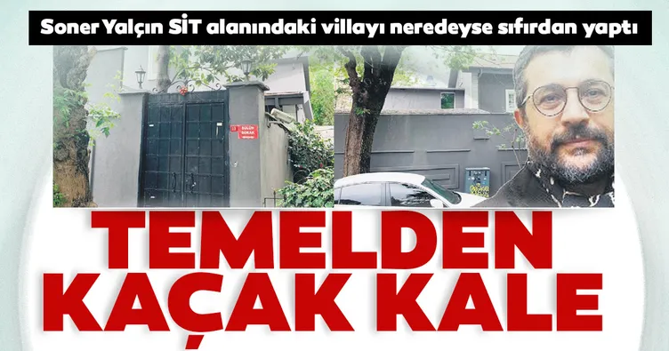 Temelden kaçak kale! Soner Yalçın’ın villasıyla ilgili skandal büyüyor