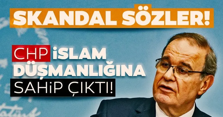 SON DAKİKA: CHP, İslam düşmanlığına sahip çıktı! Skandal sözler...