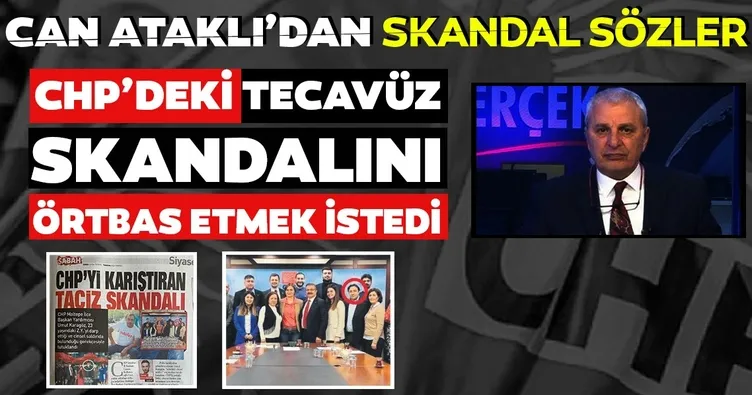 Can Ataklı'dan CHP'deki taciz ve tecavüz hakkında skandal sözler: Yollu diye düşünmüş olabilir