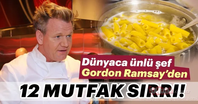Dünyaca ünlü şef Gordon Ramsay’den 12 mutfak sırrı!