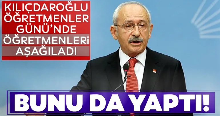 Skandal sözler! Kılıçdaroğlu Öğretmenler Günü’nde öğretmenleri aşağıladı