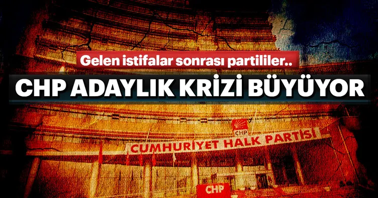 CHP’de adaylık krizi büyüyor