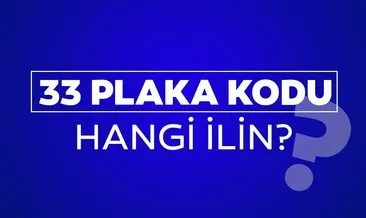 33 Nerenin Plakası? 33 Plaka Kodu Hangi İl, Nereye Ait?