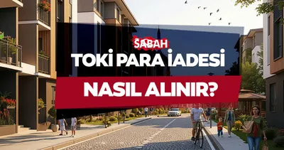TOKİ İSTANBUL PARA İADESİ | TOKİ 5 bin TL başvuru ücreti iadesi nereden, nasıl alınır?