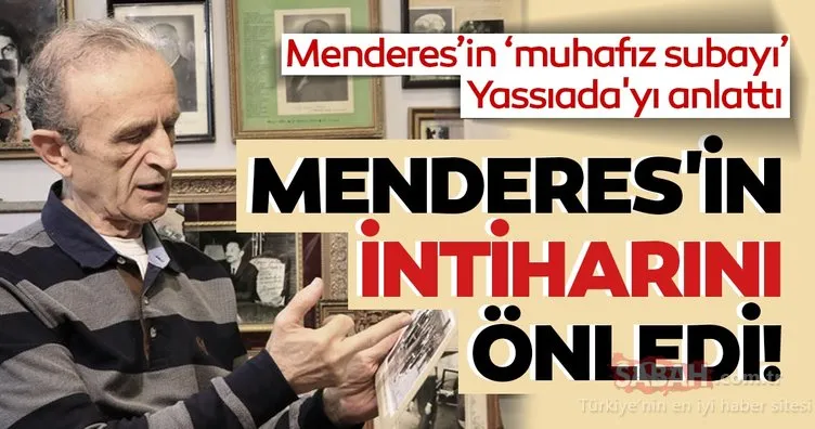 Menderes’in ’muhafız subayı’ Yassıada’yı anlattı... Menderes’in intiharını önledi!