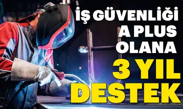 İş güvenliği A Plus olana 3 yıl destek