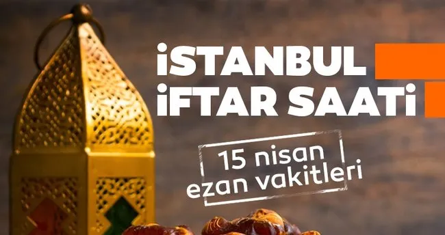 diyanet ile istanbul iftar vakti saat kacta 15 nisan persembe istanbul imsakiye 2021 iftar saatleri ezan saat kacta okunuyor son dakika yasam haberleri