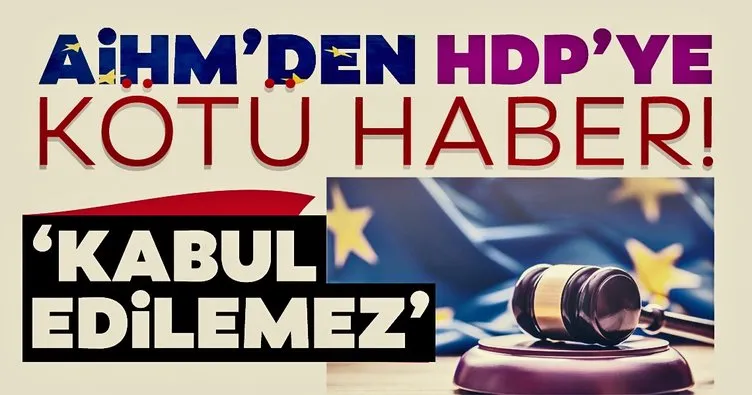 Son dakika: AİHM’den HDP’ye kötü haber! ’Kabul edilemez’ bulundu...