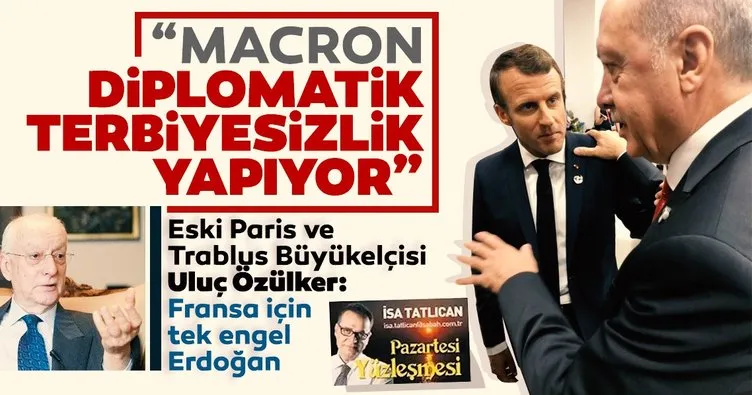 Eski Paris ve Trablus Büyükelçisi Uluç Özülker: Macron’un asıl hedefi Türkiye