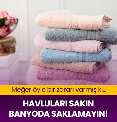Havluları sakın banyoda saklamayın!