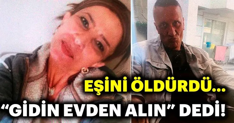 Eşini öldürüp, ’Gidin evden alın’ diye polisi aradı