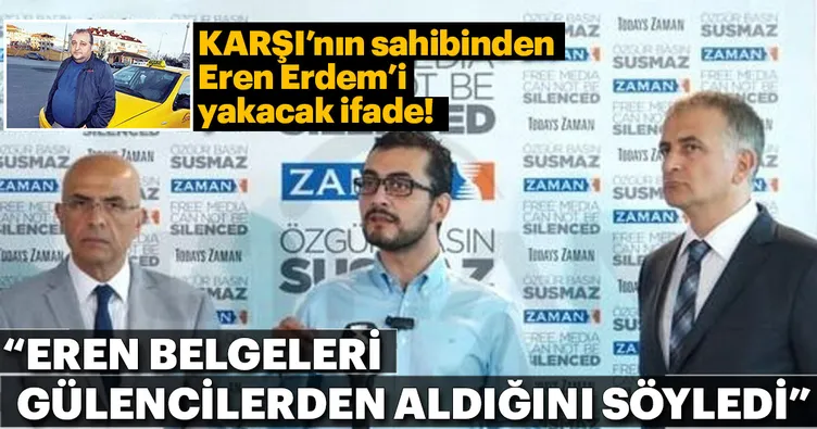 KARŞI’nın sahibinden Eren Erdem’i yakacak ifade! ‘Eren belgeleri Gülenciler’den aldığını söyledi’