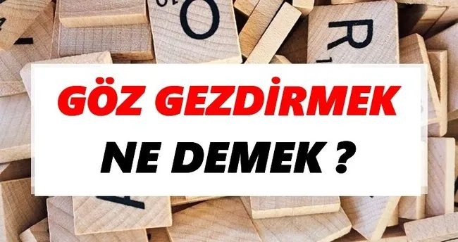 Göz gezdirmek Ne Demek? TDK’ya Göre Göz gezdirmek Sözlük Anlamı Nedir?