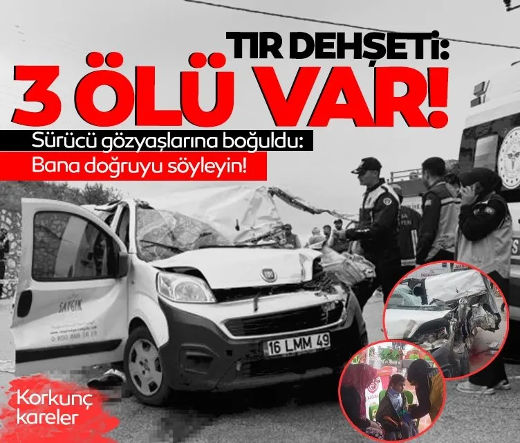 Bursa’da TIR dehşeti: 3 ölü! Sürücü ağladı: Bana doğruyu söyleyin!