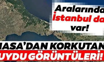 NASA’dan korkutan uydu görüntüleri! Aralarında İstanbul’da var…