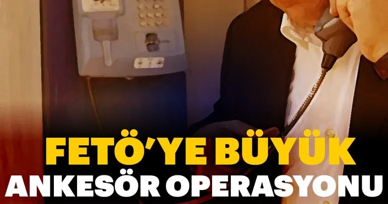 FETÖ’ye büyük ankesör operasyonu