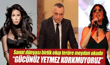 Gücünüz yetmez korkmuyoruz!