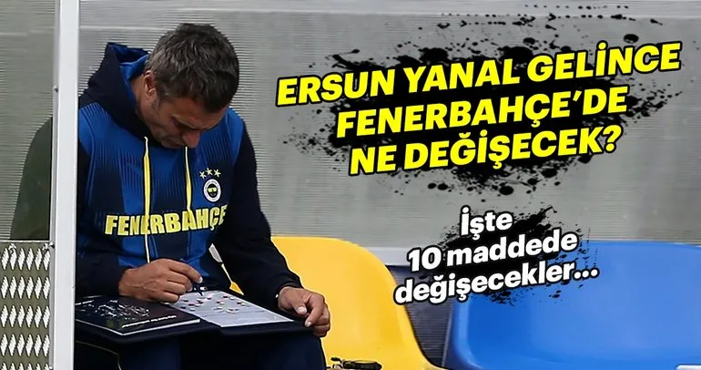 Ersun Yanal, Fenerbahçe’de neleri değiştirecek?