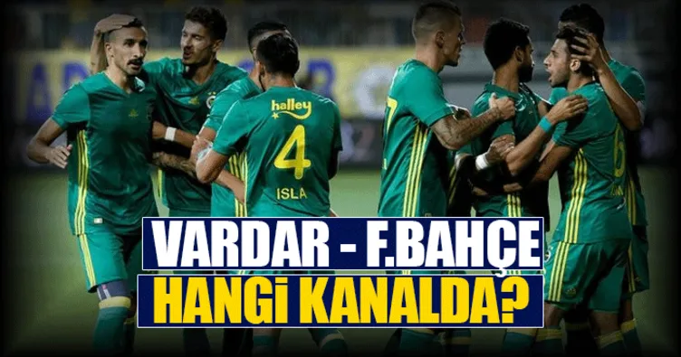 Heyecanla beklenen Vardar  Fenerbahçe maçı hangi kanalda? - İşte Vardar  FB UEFA Avrupa Ligi maçının kanalı