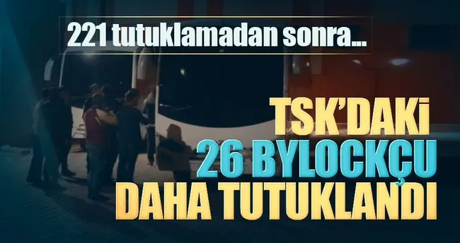 26 Bylockçu TSK mensubu tutuklandı