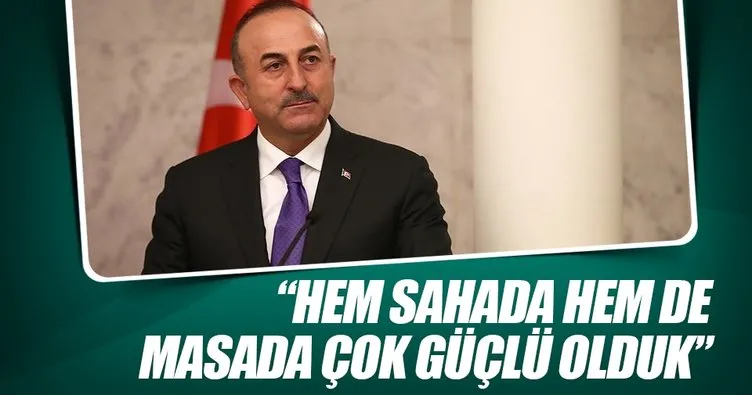 Dışişleri Bakanı Çavuşoğlu: Zeytin Dalı Harekatında biz hem sahada hem de masada çok güçlü olduk