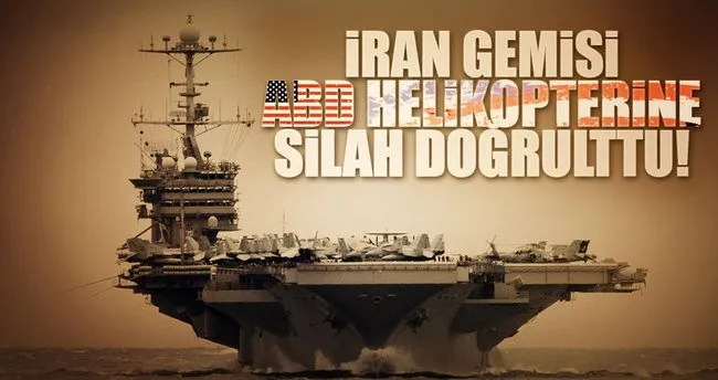 İran gemisi ABD helikopterine silah doğrulttu!