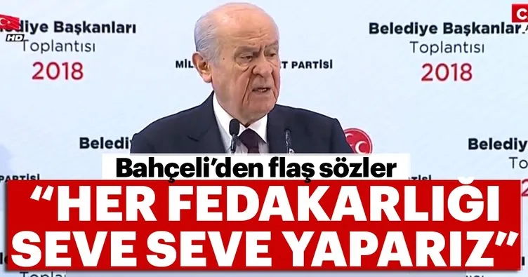 MHP Genel Başkanı Devlet Bahçeli’den flaş açıklama: Her fedakarlığı seve seve yaparız