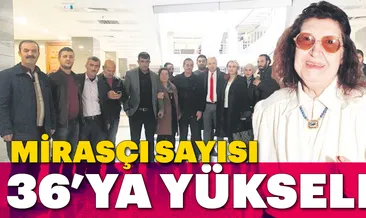Mirasçı sayısı 36’ya yükseldi