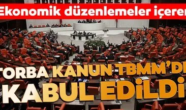 Son dakika: Ekonomik düzenlemeler içeren torba kanun TBMM’de kabul edildi