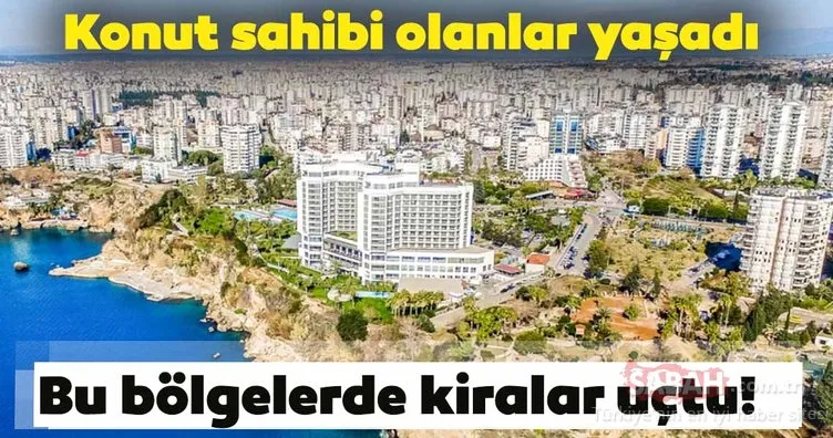 Kiraların en çok arttığı yerler! Bu bölgelerde konut sahibi olanlar...