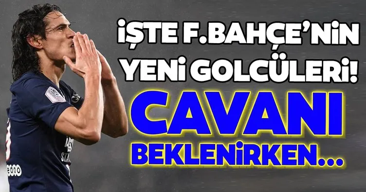 Transferde son dakika: İşte Fenerbahçe’nin yeni golcüleri! Cavani beklenirken...