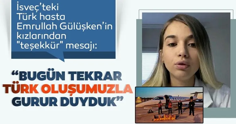 İsveç’teki Türk hasta Emrullah Gülüşken’in kızlarından teşekkür mesajı: Bugün tekrar Türk oluşumuzla gurur duyduk