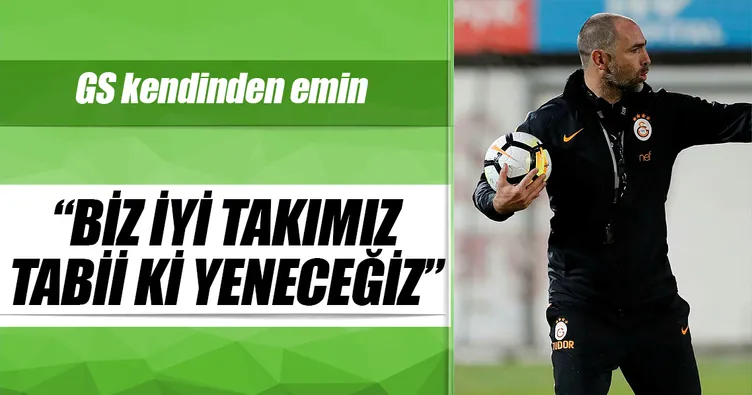 Biz iyi takımız tabii ki yeneceğiz