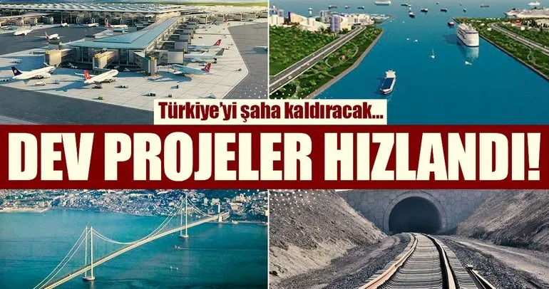 Türkiyeyi şaha kaldıracak dev projeler hızlandı!