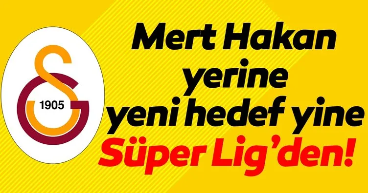 Galatasaray Mert Hakan sonrası yeni hedefini belirledi!