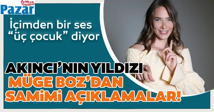 Akıncı’nın Beste’si Müge Boz: İçimden bir ses üç çocuk diyor