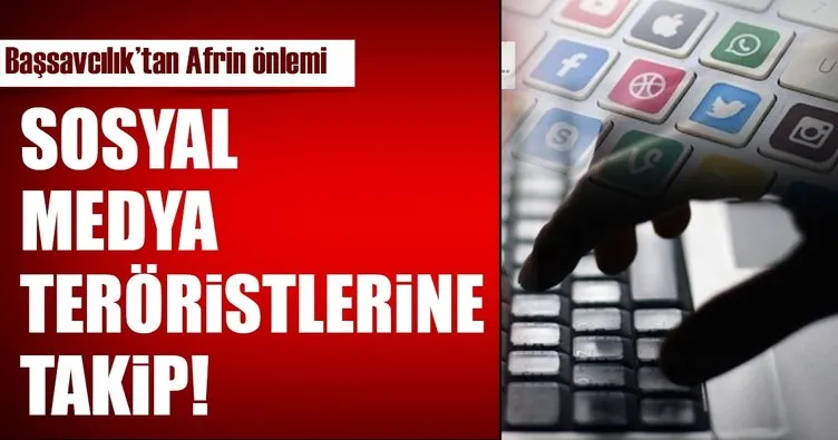 Başsavcılıktan Afrin önlemi! Sosyal medya teröristlerine takip
