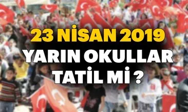 Yarın okullar tatil mi? 23 Nisan 2019 okullar resmi tatil mi olacak? 23 Nisan tatili kaç gün?