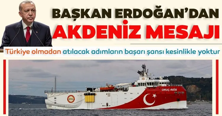Başkan Erdoğan’dan Akdeniz mesajı! Türkiye olmadan atılacak adımların başarı şansı kesinlikle yoktur