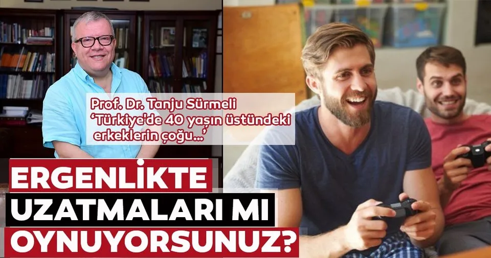 Ergenlikte Uzatmalari Mi Oynuyorsunuz Prof Dr Tanju Surmeli Turkiye De 40 Yasin Ustundeki Erkeklerin Cogu Pazar Sabah Haberleri