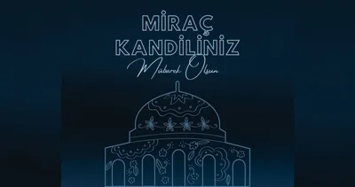 MİRAÇ KANDİLİ MESAJLARI 2026: Miraç Kandili’ne özel dualı ve anlamlı Hayırlı Kandiller mesajları!