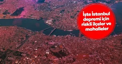 İstanbul depremi için riskli ilçeler ve mahalleler listesi tek tek açıklandı! Megakent için Kırmızı Eylem Planı