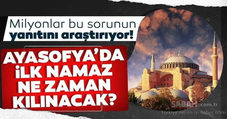 Son dakika! Ayasofya’da ilk namaz ne zaman kılınacak? Ayasofya ibadete açık mı, ne zaman açılıyor? İşte ilk namaz tarihi!